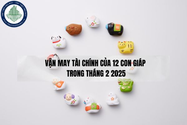 Vận may tài chính của 12 con giáp trong tháng 2 2025