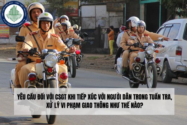 Yêu cầu đối với CSGT khi tiếp xúc với người dân trong tuần tra, xử lý vi phạm giao thông