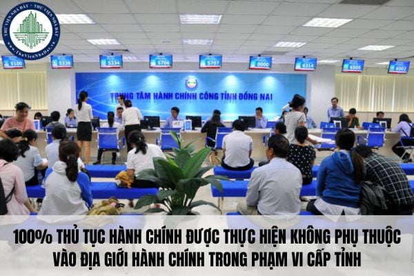 100% thủ tục hành chính được thực hiện không phụ thuộc vào địa giới hành chính trong phạm vi cấp tỉnh