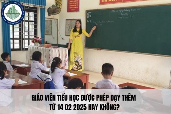 Giáo viên tiểu học được phép dạy thêm từ 14 02 2025 hay không?