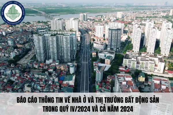 Báo cáo thông tin về nhà ở và thị trường bất động sản trong Quý IV/2024 và cả năm 2024