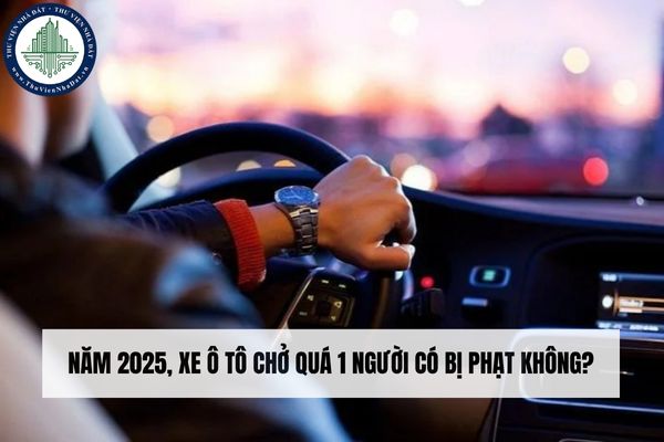 Năm 2025, xe ô tô chở quá 1 người có bị phạt không?