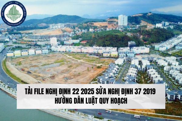 Tải file Nghị định 22 2025 sửa Nghị định 37 2019 hướng dẫn Luật Quy hoạch