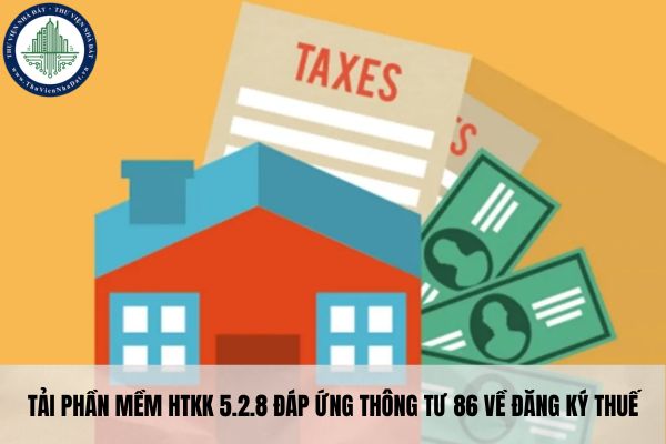 Tải phần mềm HTKK 5.2.8 đáp ứng Thông tư 86 về đăng ký thuế