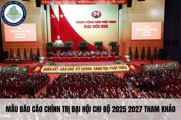 Mẫu báo cáo chính trị đại hội chi bộ 2025 2027 tham khảo