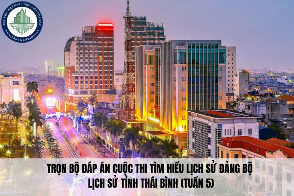 Trọn bộ đáp án cuộc thi tìm hiểu Lịch sử Đảng bộ lịch sử tỉnh Thái Bình (Tuần 5)