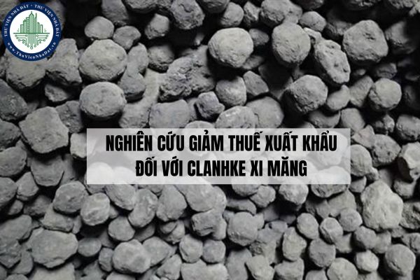Nghiên cứu giảm thuế xuất khẩu đối với clanhke xi măng