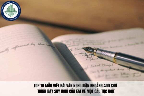 Top 10 mẫu viết bài văn nghị luận khoảng 400 chữ trình bày suy nghĩ của em về một câu tục ngữ