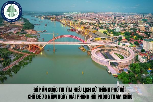 Đáp án Cuộc thi tìm hiểu lịch sử thành phố với chủ đề 70 năm Ngày giải phóng Hải Phòng tham khảo