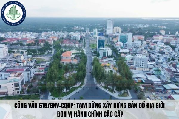Công văn 618/BNV-CQĐP: Tạm dừng xây dựng bản đồ địa giới đơn vị hành chính các cấp