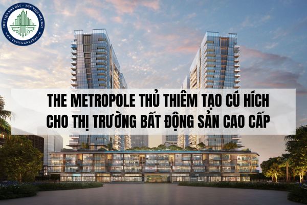 The Metropole Thủ Thiêm tạo cú hích cho thị trường bất động sản cao cấp