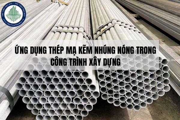 Mạ kẽm nhúng nóng là gì? Ứng dụng của thép mạ kẽm nhúng nóng?