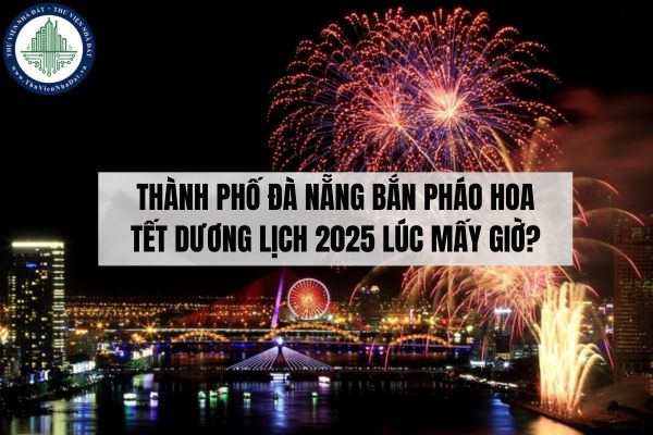 Thành phố Đà Nẵng bắn pháo hoa Tết dương lịch 2025 lúc mấy giờ?