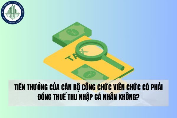 Tiền thưởng của cán bộ công chức viên chức có phải đóng thuế thu nhập cá nhân không?