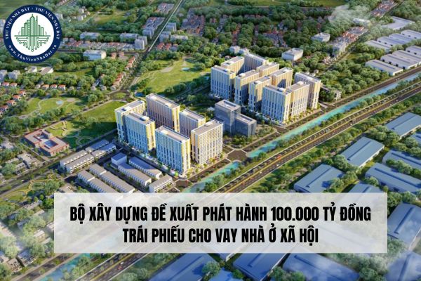 Bộ Xây dựng đề xuất phát hành 100.000 tỷ đồng trái phiếu cho vay nhà ở xã hội