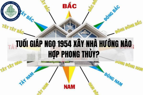 Tuổi Giáp Ngọ 1954 xây nhà hướng nào hợp phong thủy?