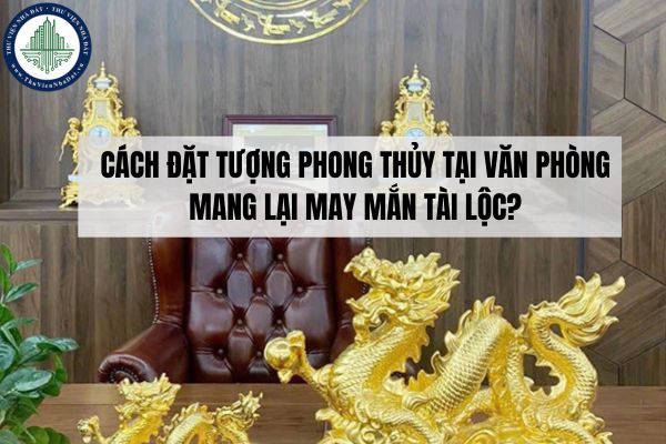 Cách đặt tượng phong thủy tại văn phòng mang lại may mắn tài lộc?