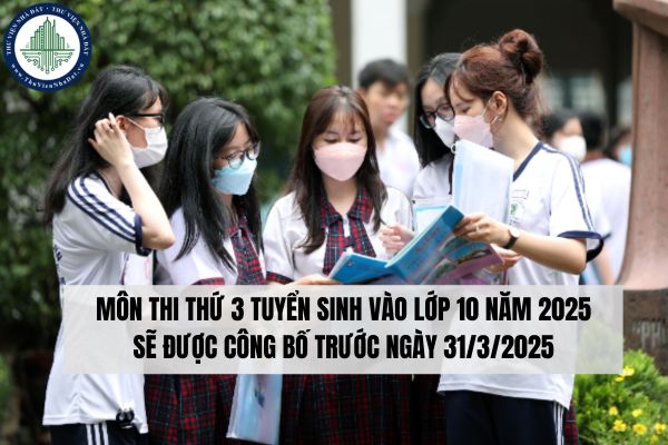 Môn thi thứ 3 tuyển sinh vào lớp 10 năm 2025 sẽ được công bố trước ngày 31/3/2025