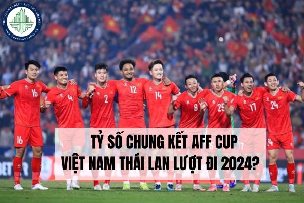 Tỷ số chung kết AFF Cup Việt Nam Thái Lan lượt đi 2024?