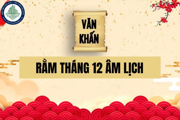 Văn khấn rằm tháng 12 âm lịch 2024