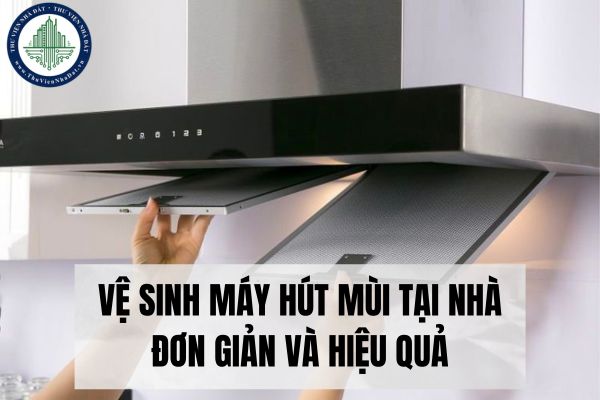 Vệ sinh máy hút mùi tại nhà đơn giản và hiệu quả