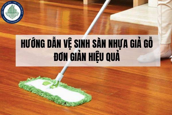 Hướng dẫn vệ sinh sàn nhựa giả gỗ đơn giản hiệu quả