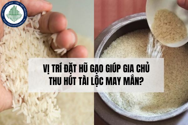 Vị trí đặt hũ gạo giúp gia chủ thu hút tài lộc may mắn?