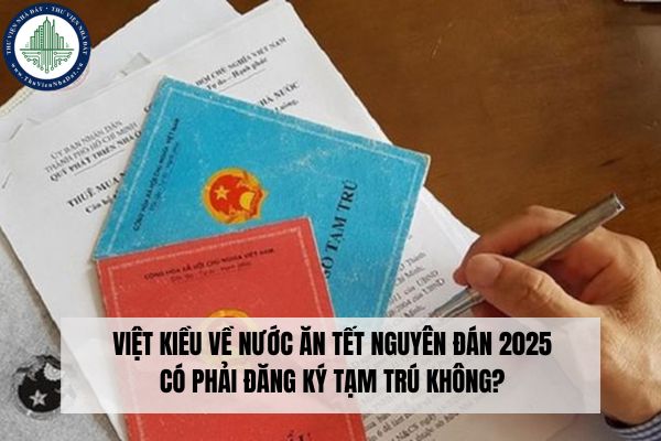 Việt kiều về nước ăn Tết Nguyên đán 2025 có phải đăng ký tạm trú không?