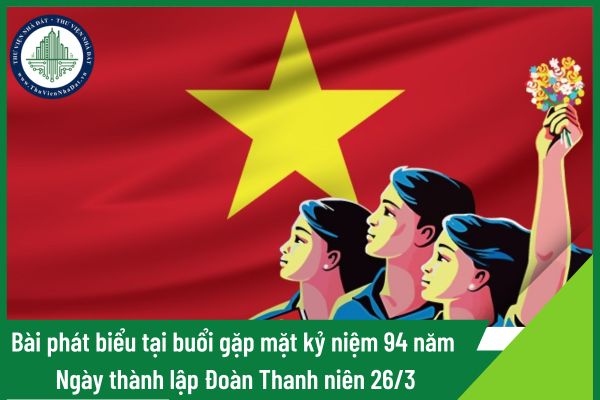 Bài phát biểu tại buổi gặp mặt kỷ niệm 94 năm Ngày thành lập Đoàn Thanh niên 26/3