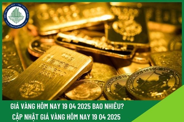 Giá vàng hôm nay 19 04 2025 bao nhiêu? Cập nhật giá vàng hôm nay 19 04 2025 