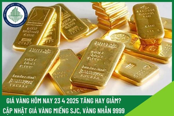 Giá vàng hôm nay 23 4 2025 tăng hay giảm? Cập nhật giá vàng miếng SJC, vàng nhẫn 9999