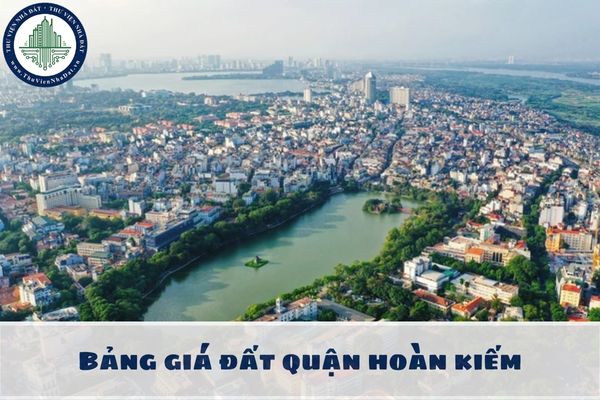 Bảng giá đất quận Hoàn Kiếm 2025 theo Quyết định 71 2024 Hà Nội. Tra cứu bảng giá đất quận Hoàn Kiếm ở đâu?