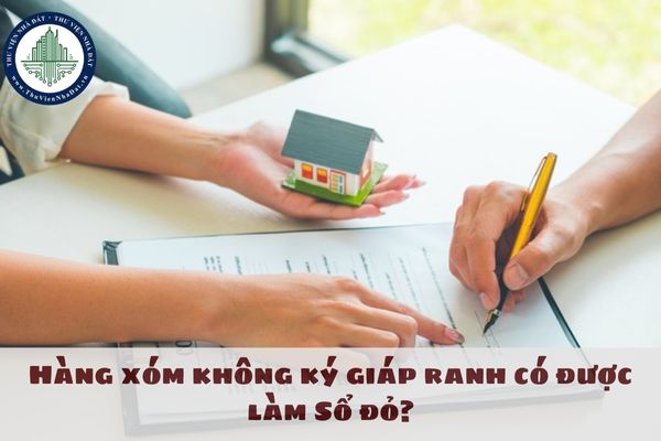 Hàng xóm không ký giáp ranh có được làm Sổ đỏ không? Ranh giới thửa đất được xác định dựa trên những cơ sở nào?