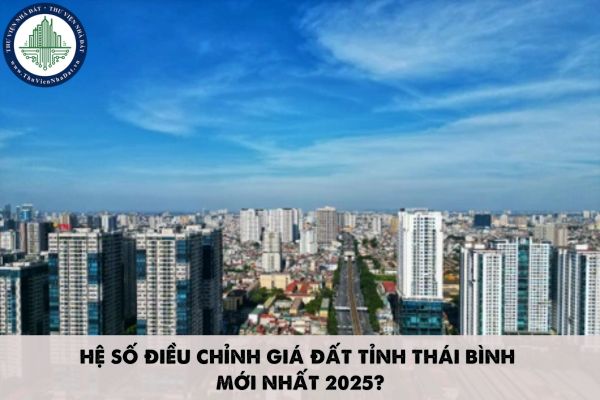 Hệ số điều chỉnh giá đất tỉnh Thái Bình mới nhất 2025?