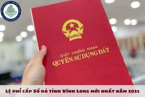 Lệ phí cấp Sổ đỏ tỉnh Vĩnh Long mới nhất năm 2025