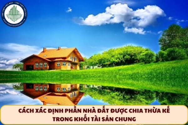Cách xác định phần nhà đất được chia thừa kế trong khối tài sản chung của vợ chồng