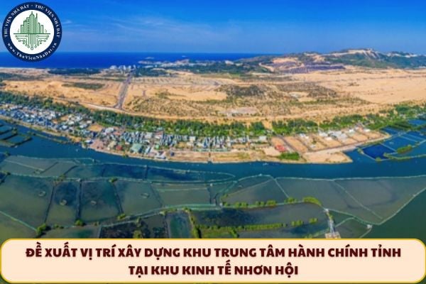 Đề xuất vị trí xây dựng Khu trung tâm hành chính tỉnh tại Khu kinh tế Nhơn Hội