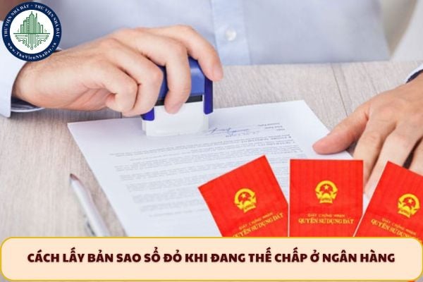 Cách lấy bản sao sổ đỏ khi đang thế chấp ở ngân hàng