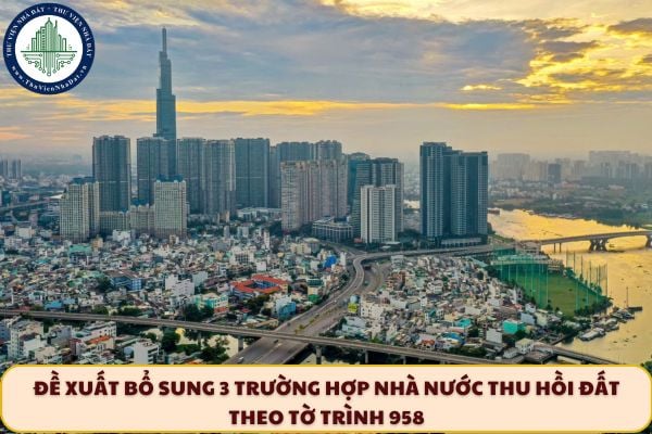 Đề xuất bổ sung 3 trường hợp Nhà nước thu hồi đất theo Tờ trình 958