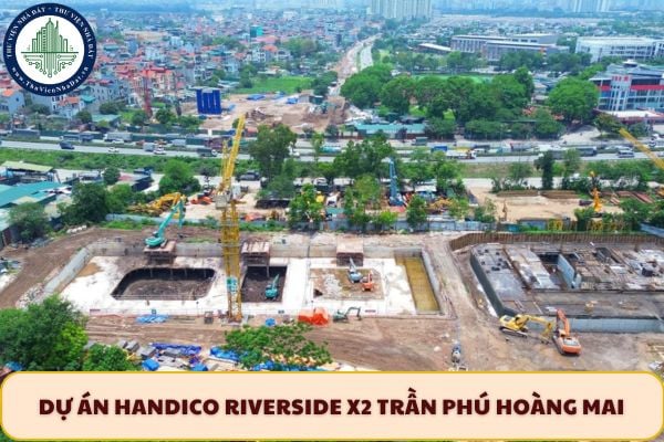 Dự án HanDico Riverside X2 Trần Phú Hoàng Mai đã khởi công chưa?