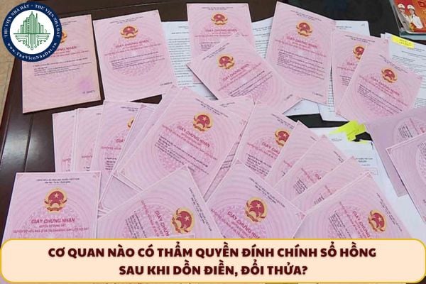 Cơ quan nào có thẩm quyền đính chính sổ hồng sau khi dồn điền, đổi thửa?