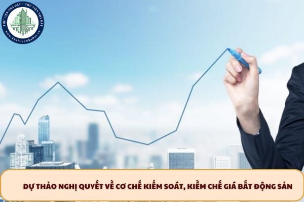 File Dự thảo Nghị quyết về cơ chế kiểm soát, kiềm chế giá bất động sản