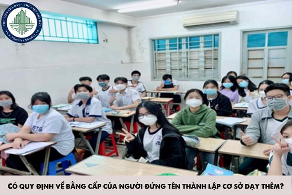 Có quy định về bằng cấp của người đứng tên thành lập cơ sở dạy thêm?