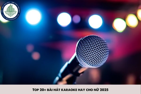 Top 20+ bài hát karaoke hay cho nữ 2025