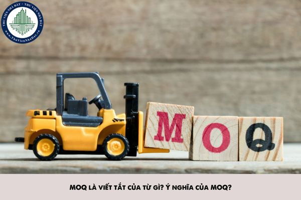 MOQ là viết tắt của từ gì? Ý nghĩa của MOQ? 