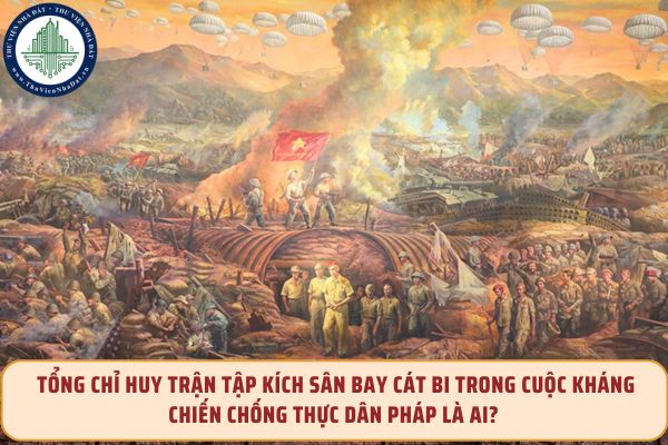 Tổng chỉ huy trận tập kích sân bay Cát Bi trong cuộc kháng chiến chống thực dân Pháp là ai?