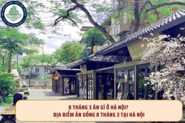 8 tháng 3 ăn gì ở Hà Nội? Địa điểm ăn uống 8 tháng 3 tại Hà Nội