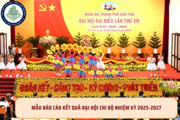 Mẫu báo cáo kết quả đại hội chi bộ nhiệm kỳ 2025-2027