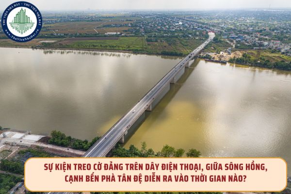 Sự kiện treo cờ Đảng trên dây điện thoại, giữa sông Hồng, cạnh bến phà Tân Đệ diễn ra vào thời gian nào?