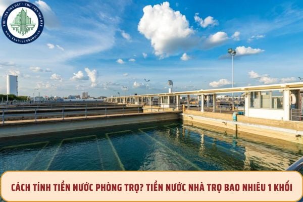 Cách tính tiền nước phòng trọ? Tiền nước phòng trọ bao nhiêu 1 khối